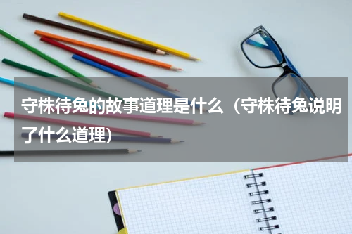 守株待兔的故事道理是什么（守株待兔说明了什么道理）