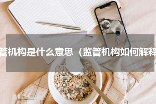 监管机构是什么意思（监管机构如何解释）