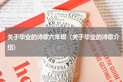 关于毕业的诗歌六年级（关于毕业的诗歌介绍）