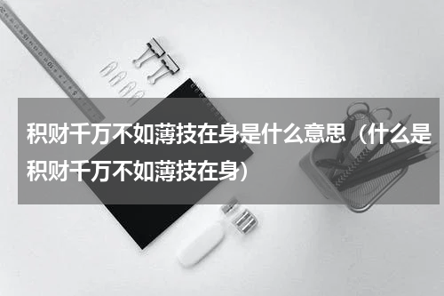 积财千万不如薄技在身是什么意思（什么是积财千万不如薄技在身）