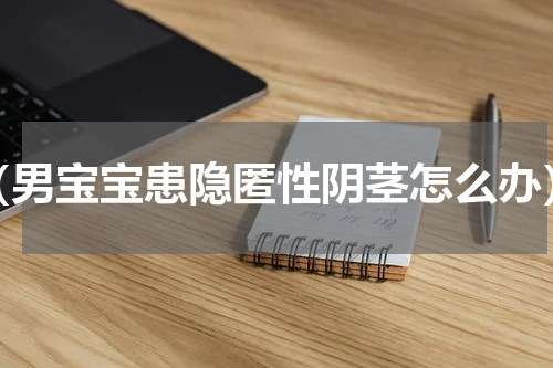 （男宝宝患隐匿性阴茎怎么办）
