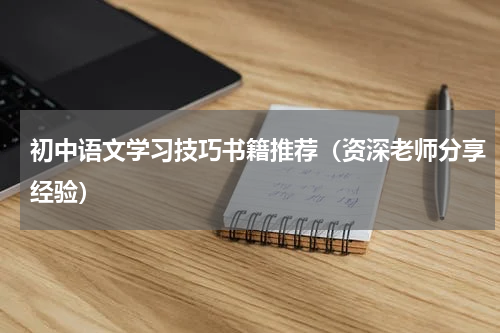 初中语文学习技巧书籍推荐（资深老师分享经验）