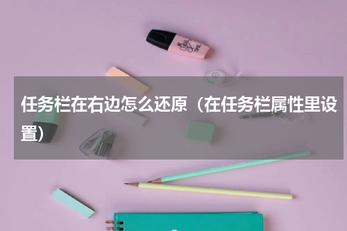 任务栏在右边怎么还原（在任务栏属性里设置）
