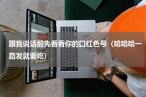 跟我说话前先看看你的口红色号（哈哈哈一路发就要吃）