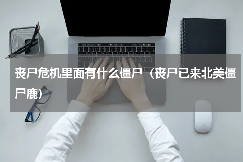 丧尸危机里面有什么僵尸（丧尸已来北美僵尸鹿）