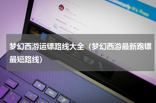 梦幻西游运镖路线大全（梦幻西游最新跑镖最短路线）
