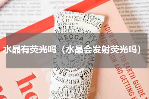 水晶有荧光吗（水晶会发射荧光吗）