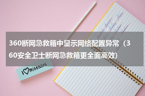360断网急救箱中显示网络配置异常（360安全卫士断网急救箱更全面高效）