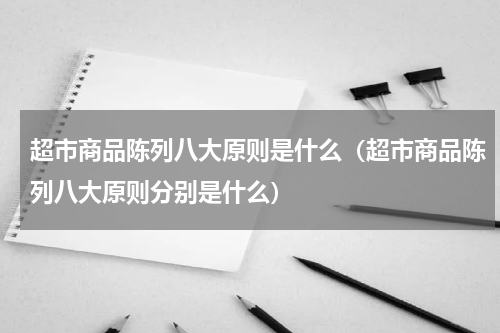 超市商品陈列八大原则是什么（超市商品陈列八大原则分别是什么）