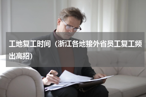 工地复工时间（浙江各地接外省员工复工频出高招）
