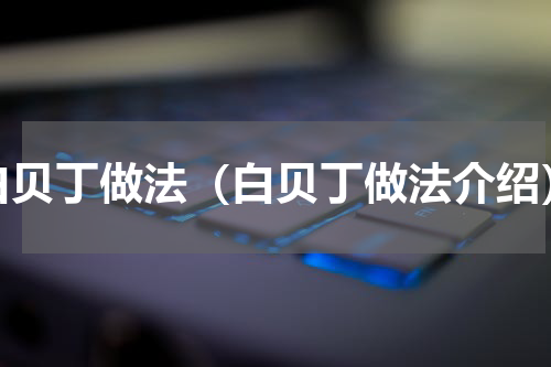 白贝丁做法（白贝丁做法介绍）