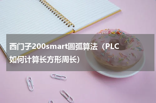 西门子200smart圆弧算法（PLC如何计算长方形周长）