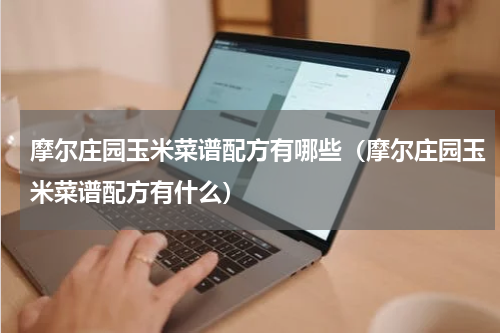 摩尔庄园玉米菜谱配方有哪些（摩尔庄园玉米菜谱配方有什么）