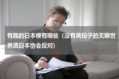 有趣的日本梗有哪些（没有黄段子的无聊世界遭日本协会反对）