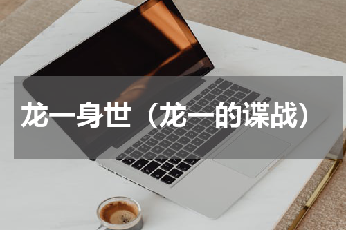龙一身世（龙一的谍战）