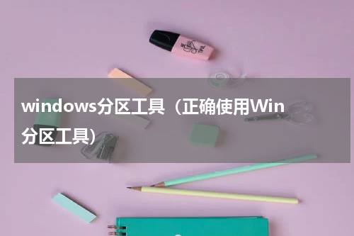 windows分区工具（正确使用Win分区工具）