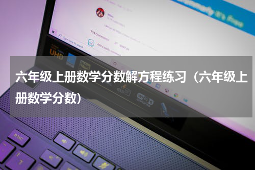 六年级上册数学分数解方程练习（六年级上册数学分数）