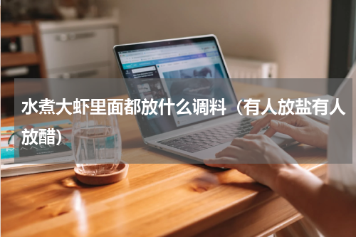 水煮大虾里面都放什么调料（有人放盐有人放醋）