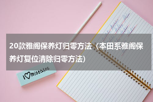 20款雅阁保养灯归零方法（本田系雅阁保养灯复位清除归零方法）