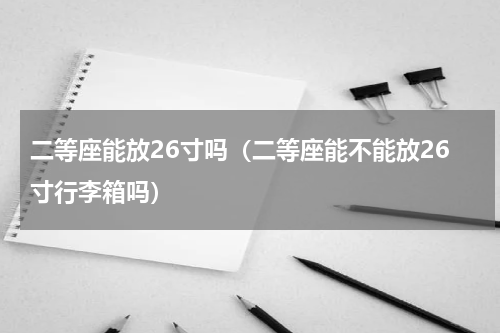 二等座能放26寸吗（二等座能不能放26寸行李箱吗）