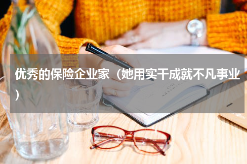 优秀的保险企业家（她用实干成就不凡事业）