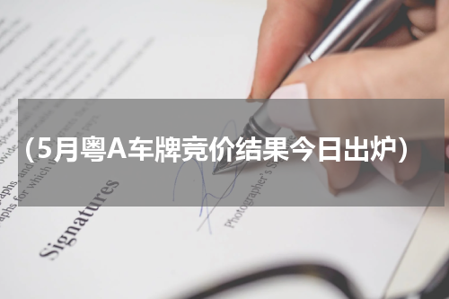 （5月粤A车牌竞价结果今日出炉）