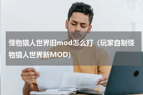怪物猎人世界旧mod怎么打（玩家自制怪物猎人世界新MOD）