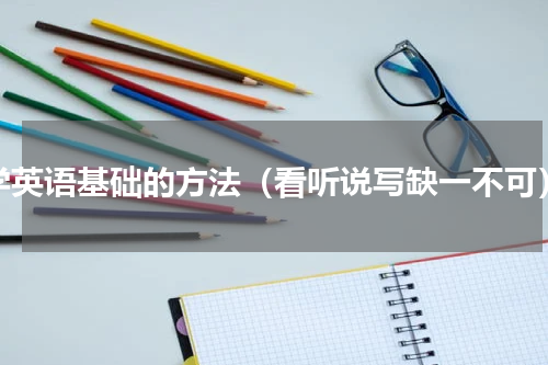 学英语基础的方法（看听说写缺一不可）
