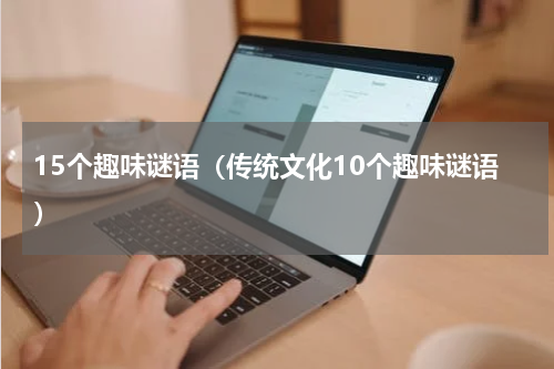 15个趣味谜语（传统文化10个趣味谜语）
