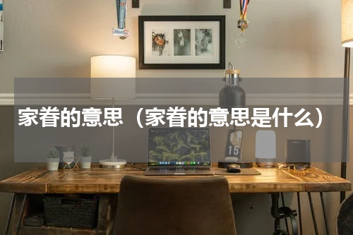 家眷的意思（家眷的意思是什么）