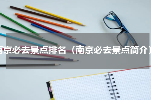 南京必去景点排名（南京必去景点简介）
