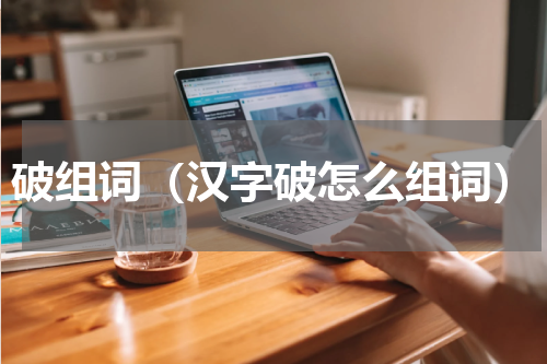 破组词（汉字破怎么组词）