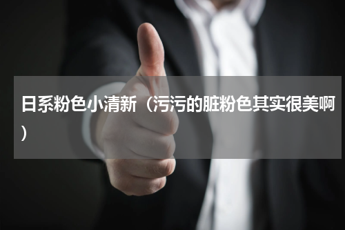 日系粉色小清新（污污的脏粉色其实很美啊）