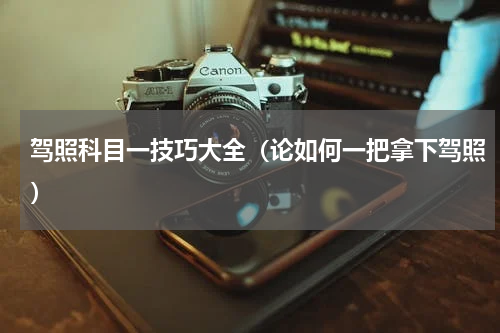 驾照科目一技巧大全（论如何一把拿下驾照）