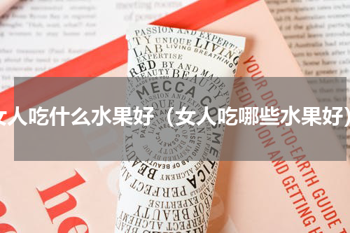 女人吃什么水果好（女人吃哪些水果好）