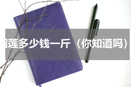 榴莲多少钱一斤（你知道吗）
