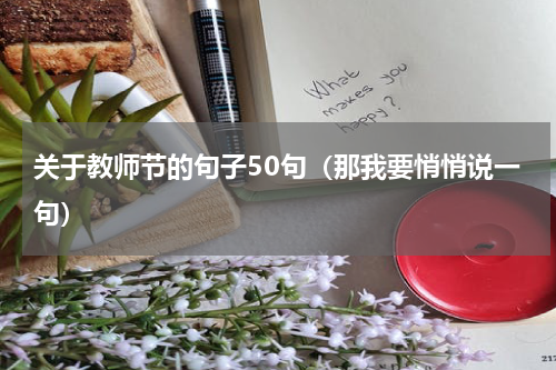 关于教师节的句子50句（那我要悄悄说一句）