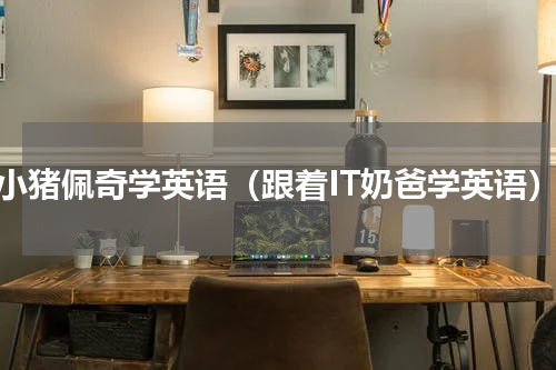 跟小猪佩奇学英语（跟着IT奶爸学英语）