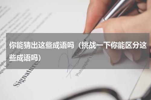 你能猜出这些成语吗（挑战一下你能区分这些成语吗）