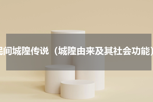 民间城隍传说（城隍由来及其社会功能）
