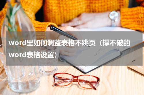 word里如何调整表格不跳页（撑不破的word表格设置）