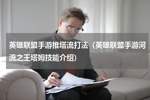 英雄联盟手游推塔流打法（英雄联盟手游河流之王塔姆技能介绍）