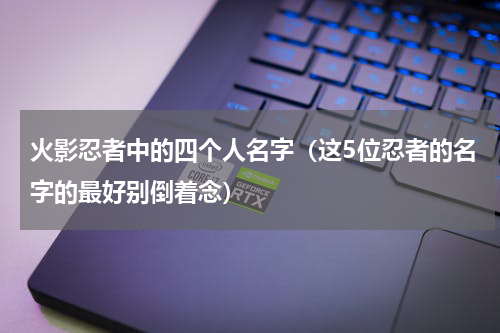 火影忍者中的四个人名字（这5位忍者的名字的最好别倒着念）