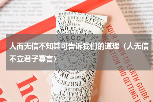 人而无信不知其可告诉我们的道理（人无信不立君子寡言）