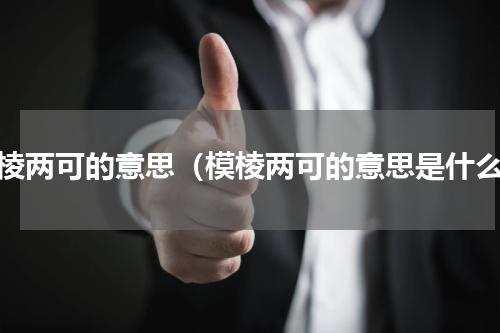模棱两可的意思（模棱两可的意思是什么）
