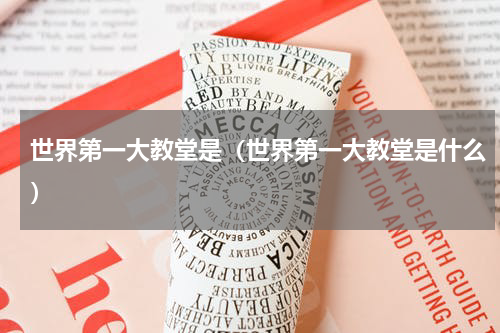 世界第一大教堂是（世界第一大教堂是什么）