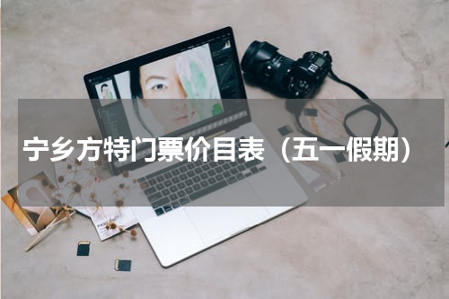 宁乡方特门票价目表（五一假期）