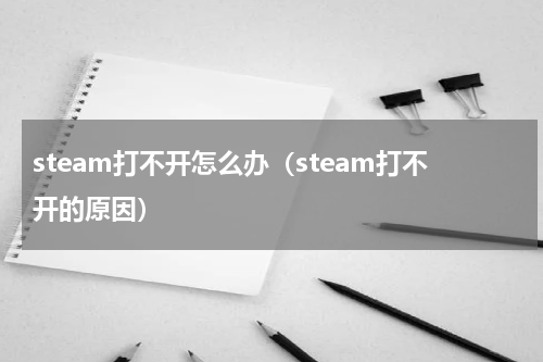 steam打不开怎么办（steam打不开的原因）