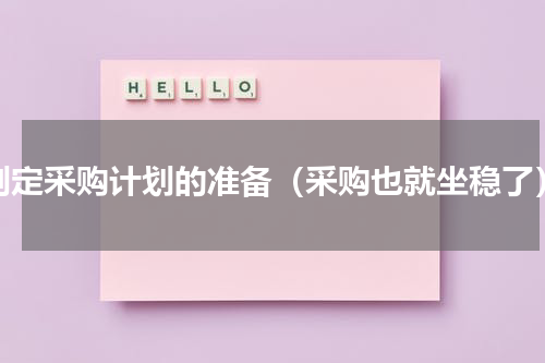 制定采购计划的准备（采购也就坐稳了）