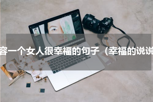 形容一个女人很幸福的句子（幸福的说说）